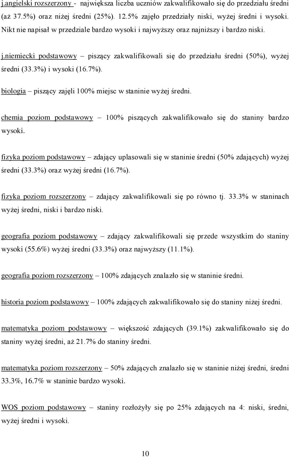 7%). biologia piszący zajęli miejsc w staninie wyżej średni. chemia poziom podstawowy piszących zakwalifikowało się do staniny bardzo wysoki.