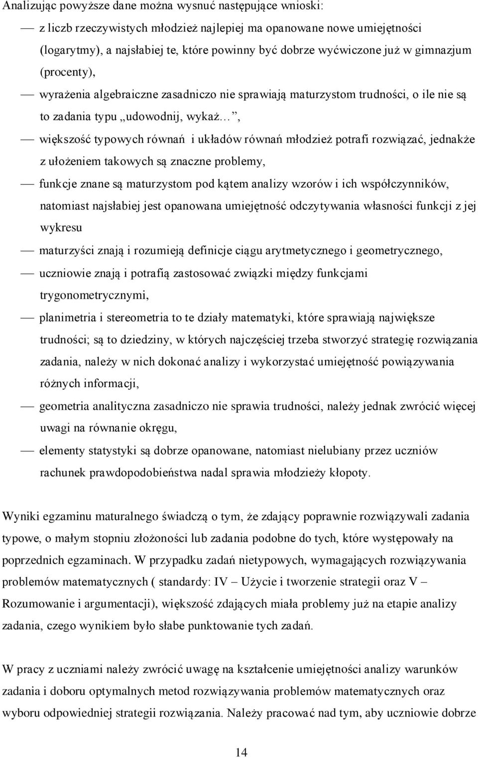 potrafi rozwiązać, jednakże z ułożeniem takowych są znaczne problemy, funkcje znane są maturzystom pod kątem analizy wzorów i ich współczynników, natomiast najsłabiej jest opanowana umiejętność