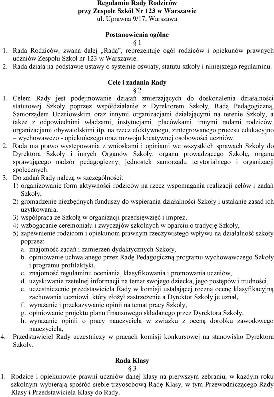 Rada działa na podstawie ustawy o systemie oświaty, statutu szkoły i niniejszego regulaminu. Cele i zadania Rady 2 1.