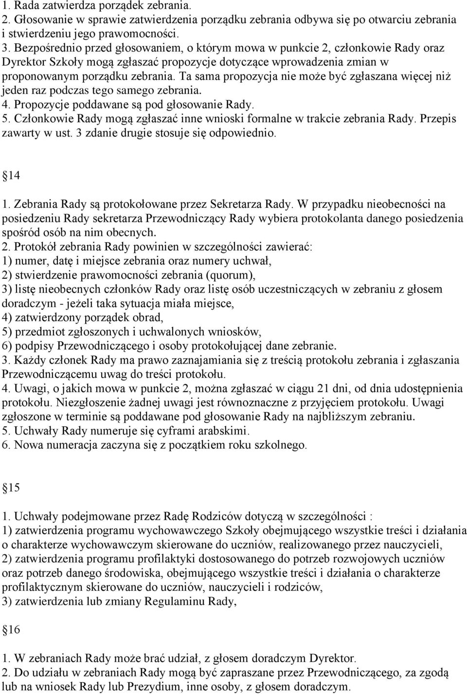 Ta sama propozycja nie może być zgłaszana więcej niż jeden raz podczas tego samego zebrania. 4. Propozycje poddawane są pod głosowanie Rady. 5.