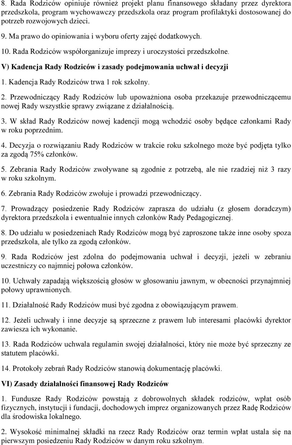 Kadencja Rady Rodziców trwa 1 rok szkolny. 2. Przewodniczący Rady Rodziców lub upoważniona osoba przekazuje przewodniczącemu nowej Rady wszystkie sprawy związane z działalnością. 3.