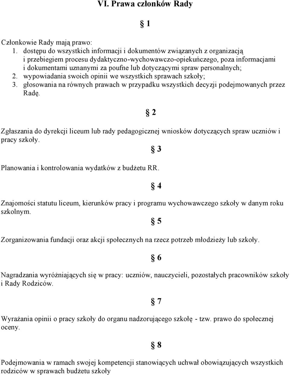 spraw personalnych; 2. wypowiadania swoich opinii we wszystkich sprawach szkoły; 3. głosowania na równych prawach w przypadku wszystkich decyzji podejmowanych przez Radę.