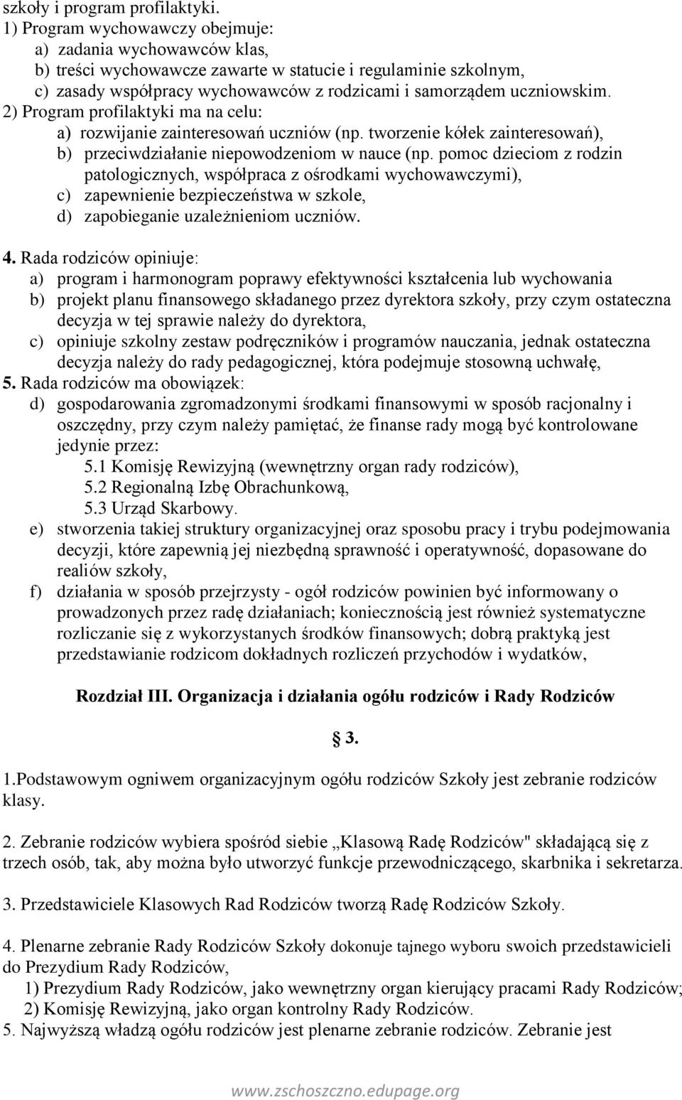 2) Program profilaktyki ma na celu: a) rozwijanie zainteresowań uczniów (np. tworzenie kółek zainteresowań), b) przeciwdziałanie niepowodzeniom w nauce (np.