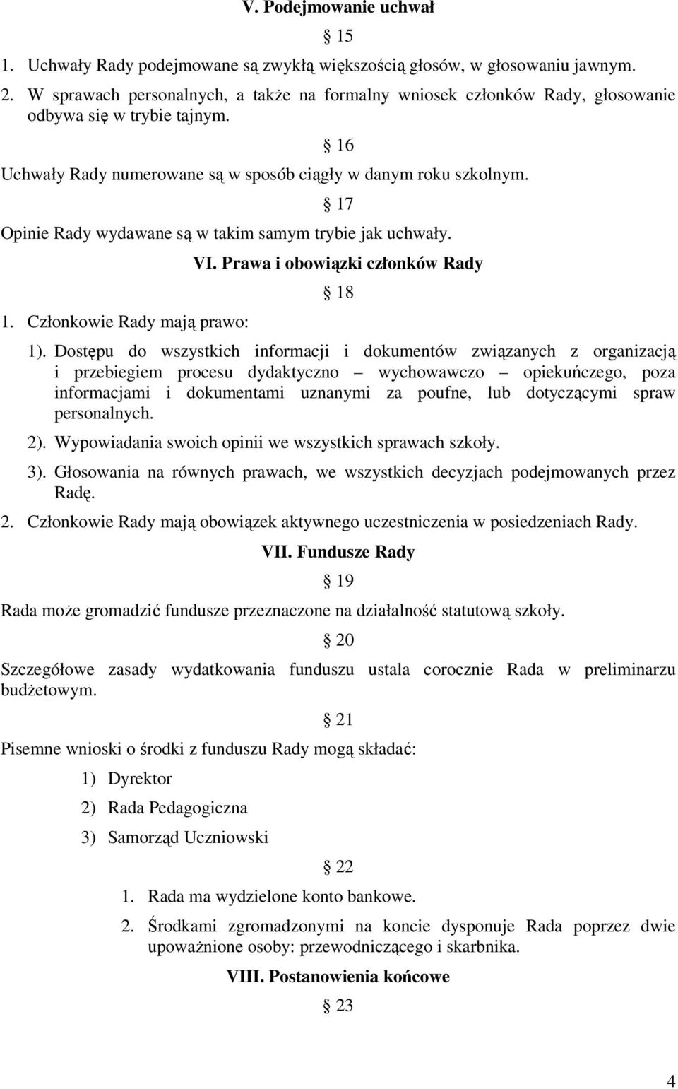 17 Opinie Rady wydawane są w takim samym trybie jak uchwały. 1. Członkowie Rady mają prawo: VI. Prawa i obowiązki członków Rady 18 1).