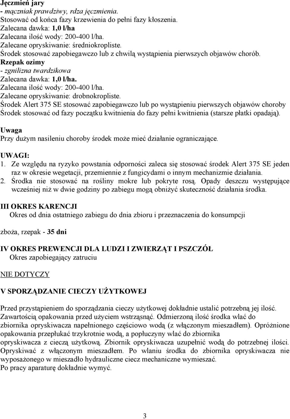 Zalecana ilość wody: 200-400 l/ha. Zalecane opryskiwanie: drobnokropliste.