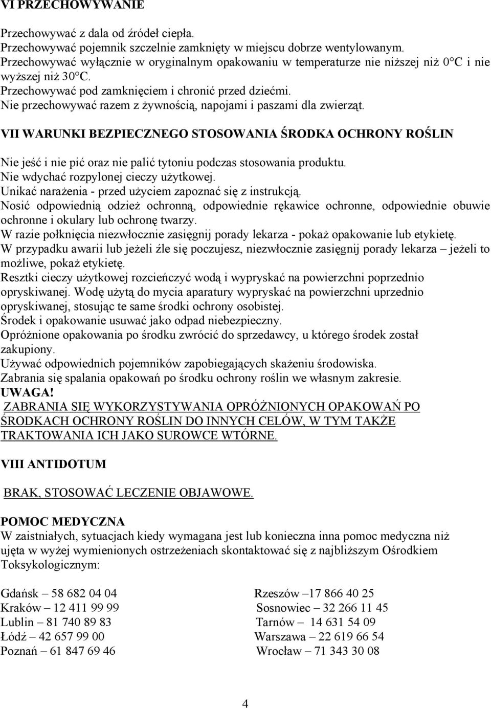 Nie przechowywać razem z żywnością, napojami i paszami dla zwierząt. VII WARUNKI BEZPIECZNEGO STOSOWANIA ŚRODKA OCHRONY ROŚLIN Nie jeść i nie pić oraz nie palić tytoniu podczas stosowania produktu.