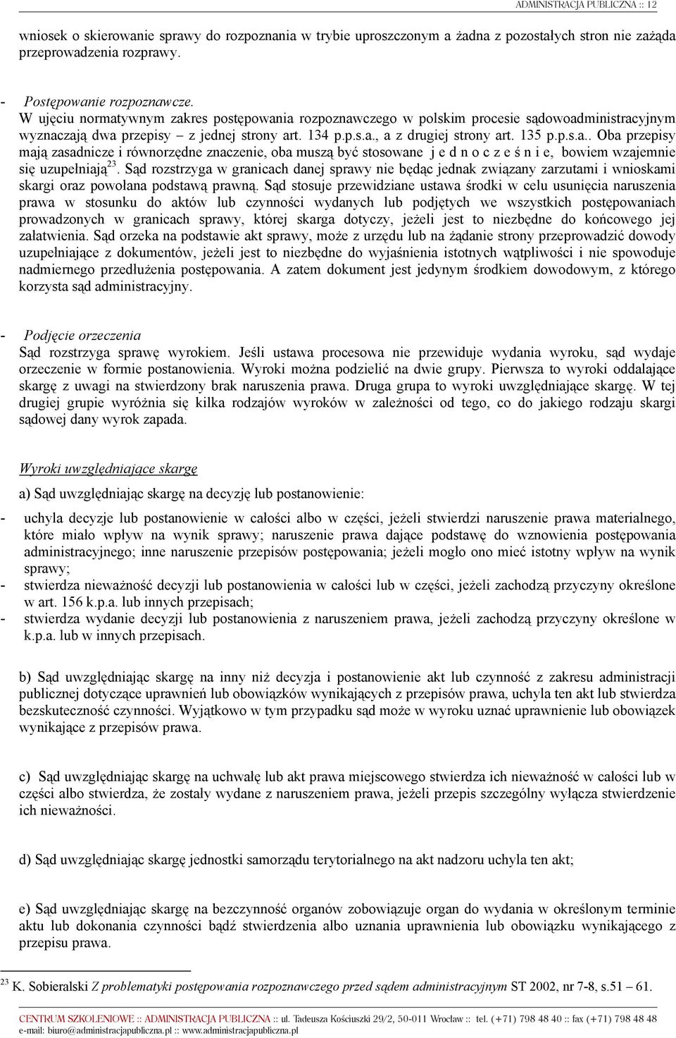 Sąd rozstrzyga w granicach danej sprawy nie będąc jednak związany zarzutami i wnioskami skargi oraz powołana podstawą prawną.