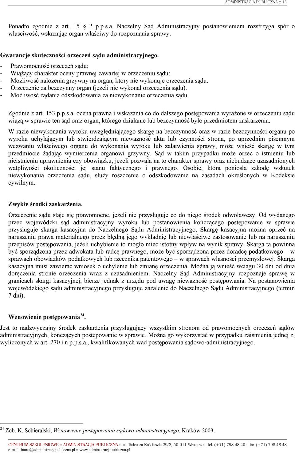 - Prawomocność orzeczeń sądu; - Wiążący charakter oceny prawnej zawartej w orzeczeniu sądu; - Możliwość nałożenia grzywny na organ, który nie wykonuje orzeczenia sądu.