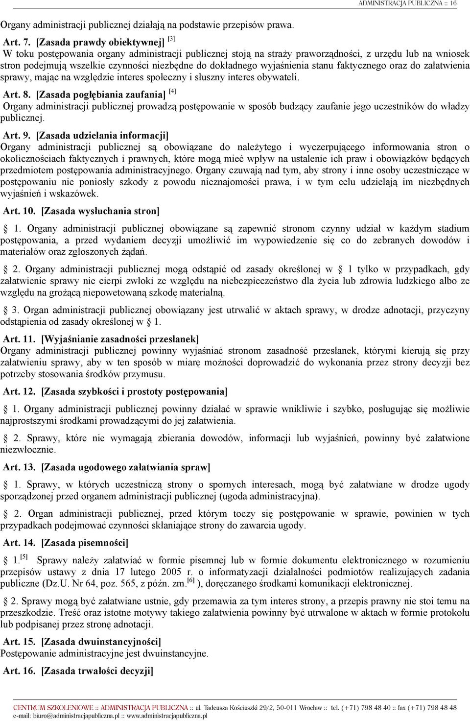 wyjaśnienia stanu faktycznego oraz do załatwienia sprawy, mając na względzie interes społeczny i słuszny interes obywateli. Art. 8.