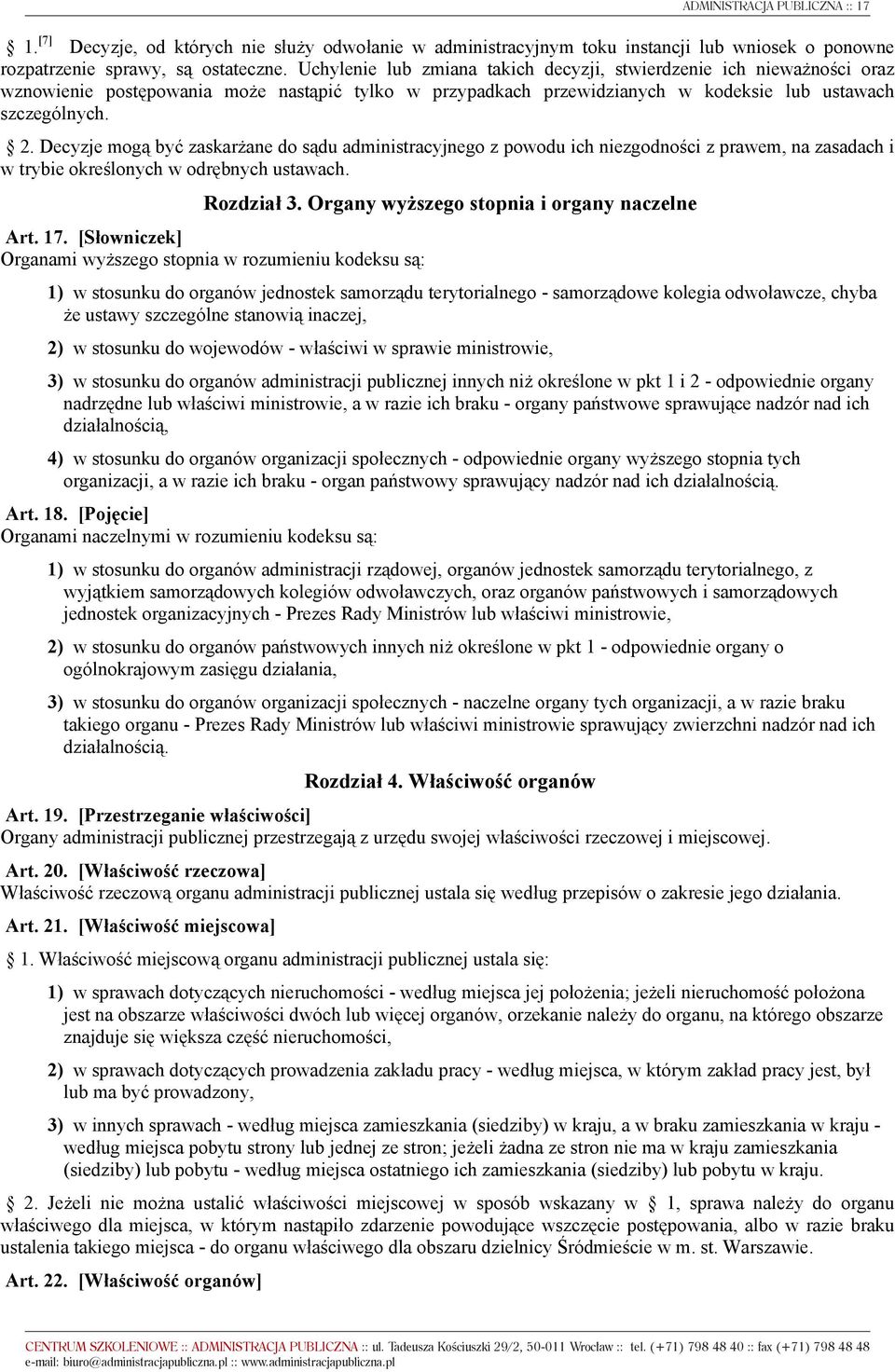 Decyzje mogą być zaskarżane do sądu administracyjnego z powodu ich niezgodności z prawem, na zasadach i w trybie określonych w odrębnych ustawach. Rozdział 3.