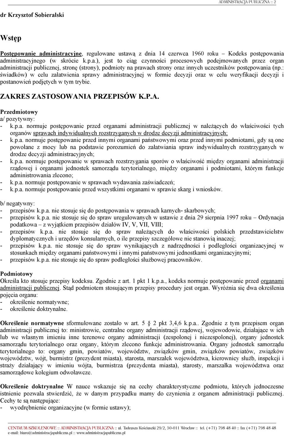 : świadków) w celu załatwienia sprawy administracyjnej w formie decyzji oraz w celu weryfikacji decyzji i postanowień podjętych w tym trybie. ZAKRES ZASTOSOWANIA PRZEPISÓW K.P.A. Przedmiotowy a/ pozytywny: - k.