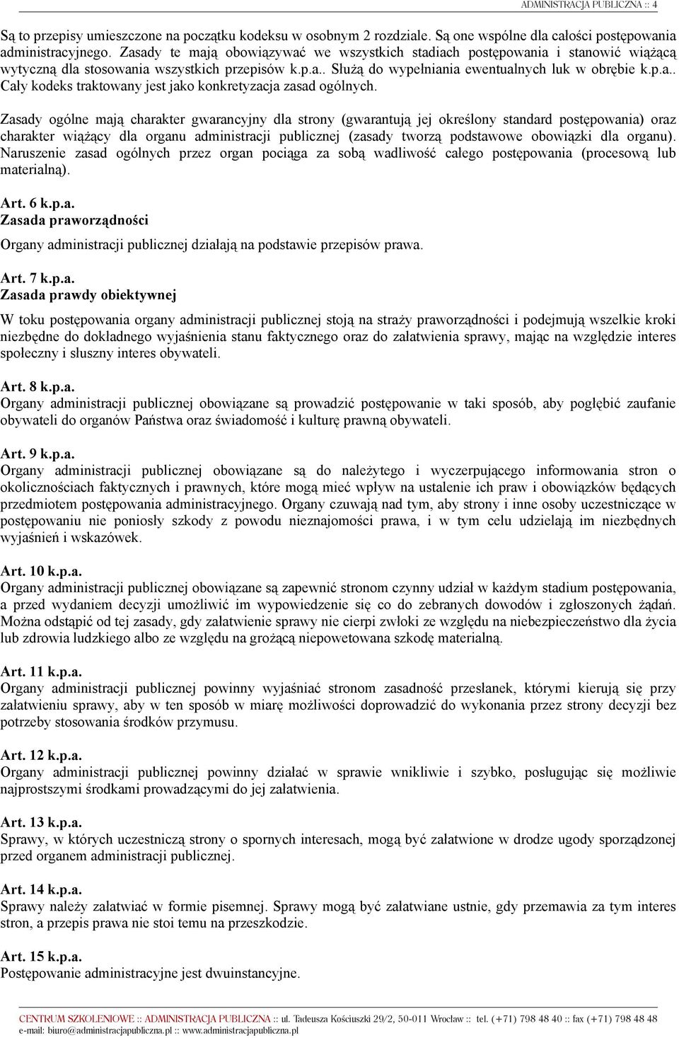 Zasady ogólne mają charakter gwarancyjny dla strony (gwarantują jej określony standard postępowania) oraz charakter wiążący dla organu administracji publicznej (zasady tworzą podstawowe obowiązki dla