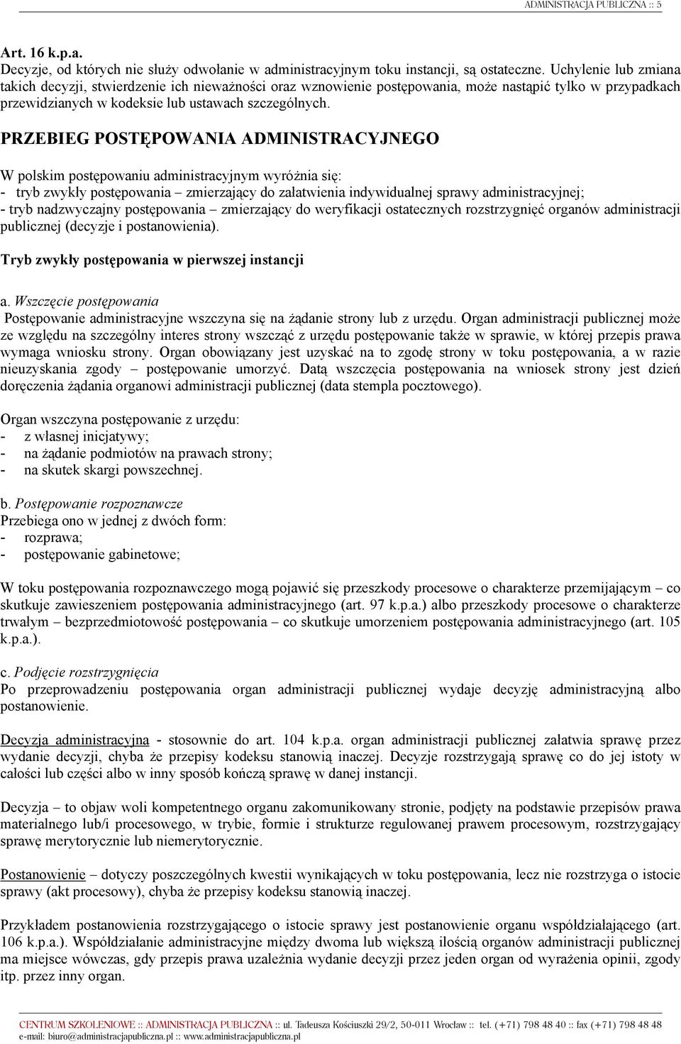 PRZEBIEG POSTĘPOWANIA ADMINISTRACYJNEGO W polskim postępowaniu administracyjnym wyróżnia się: - tryb zwykły postępowania zmierzający do załatwienia indywidualnej sprawy administracyjnej; - tryb
