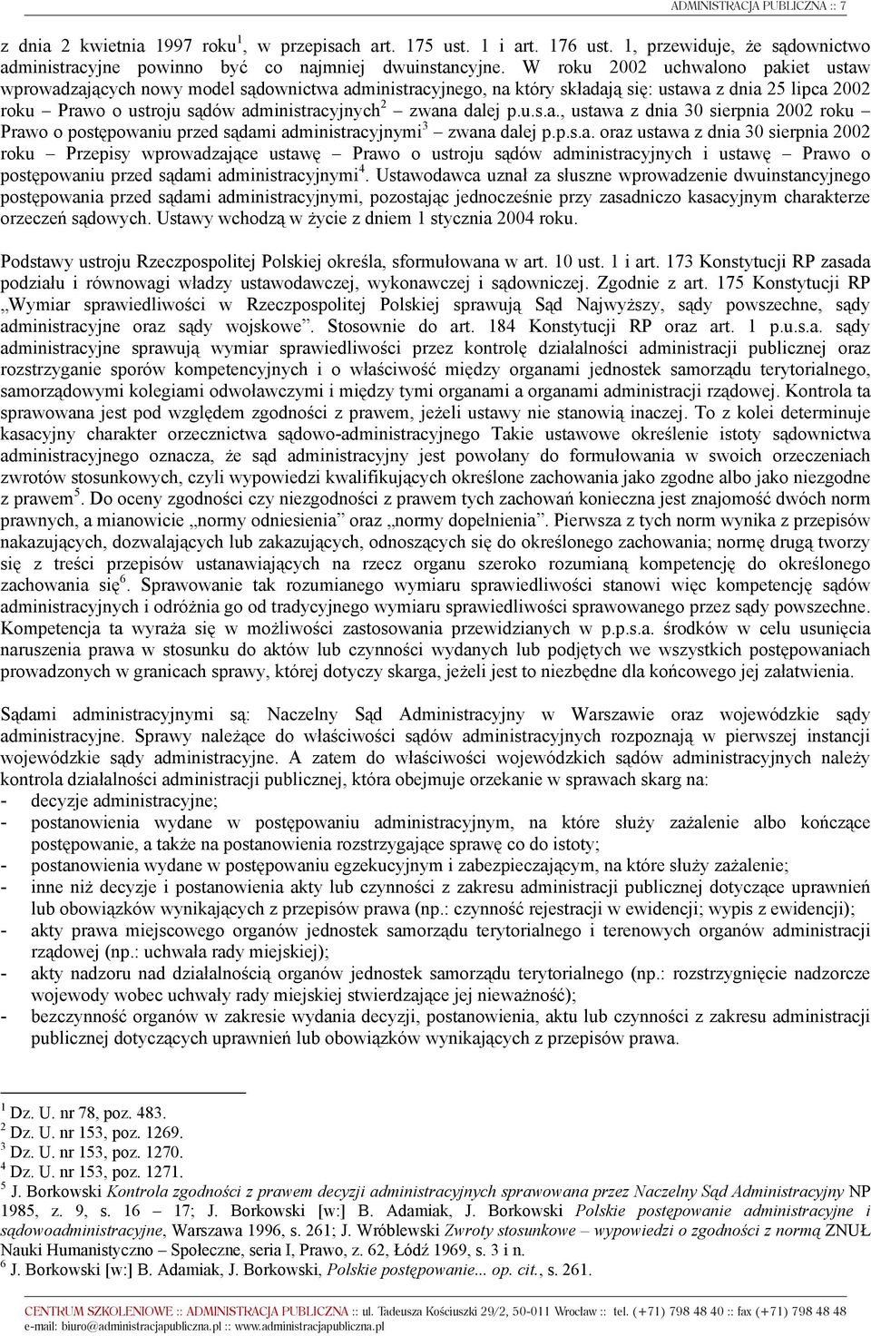 dalej p.u.s.a., ustawa z dnia 30 sierpnia 2002 roku Prawo o postępowaniu przed sądami administracyjnymi 3 zwana dalej p.p.s.a. oraz ustawa z dnia 30 sierpnia 2002 roku Przepisy wprowadzające ustawę Prawo o ustroju sądów administracyjnych i ustawę Prawo o postępowaniu przed sądami administracyjnymi 4.