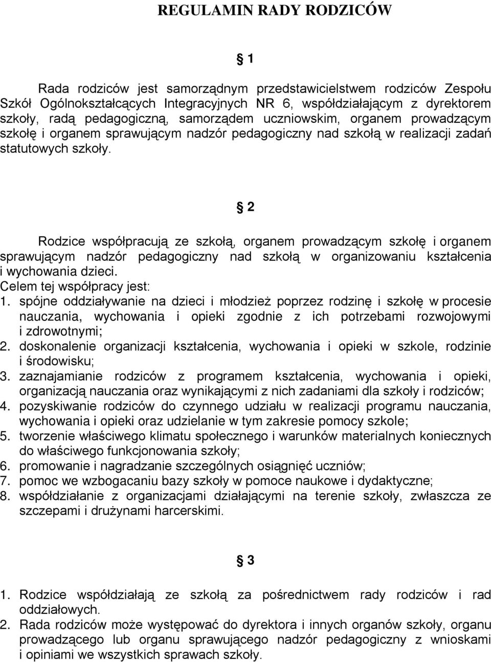 2 Rodzice współpracują ze szkołą, organem prowadzącym szkołę i organem sprawującym nadzór pedagogiczny nad szkołą w organizowaniu kształcenia i wychowania dzieci. Celem tej współpracy jest: 1.