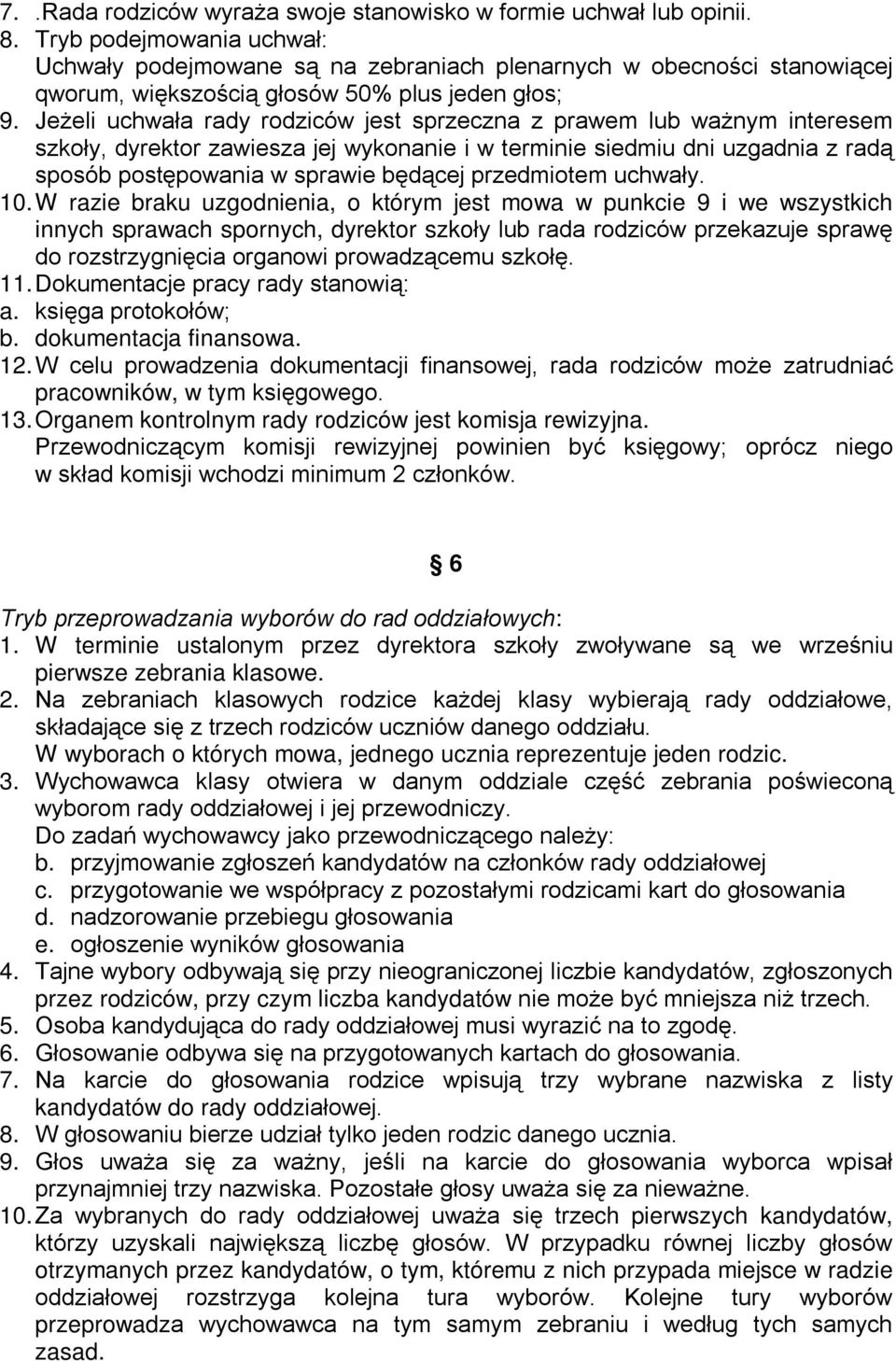 Jeżeli uchwała rady rodziców jest sprzeczna z prawem lub ważnym interesem szkoły, dyrektor zawiesza jej wykonanie i w terminie siedmiu dni uzgadnia z radą sposób postępowania w sprawie będącej