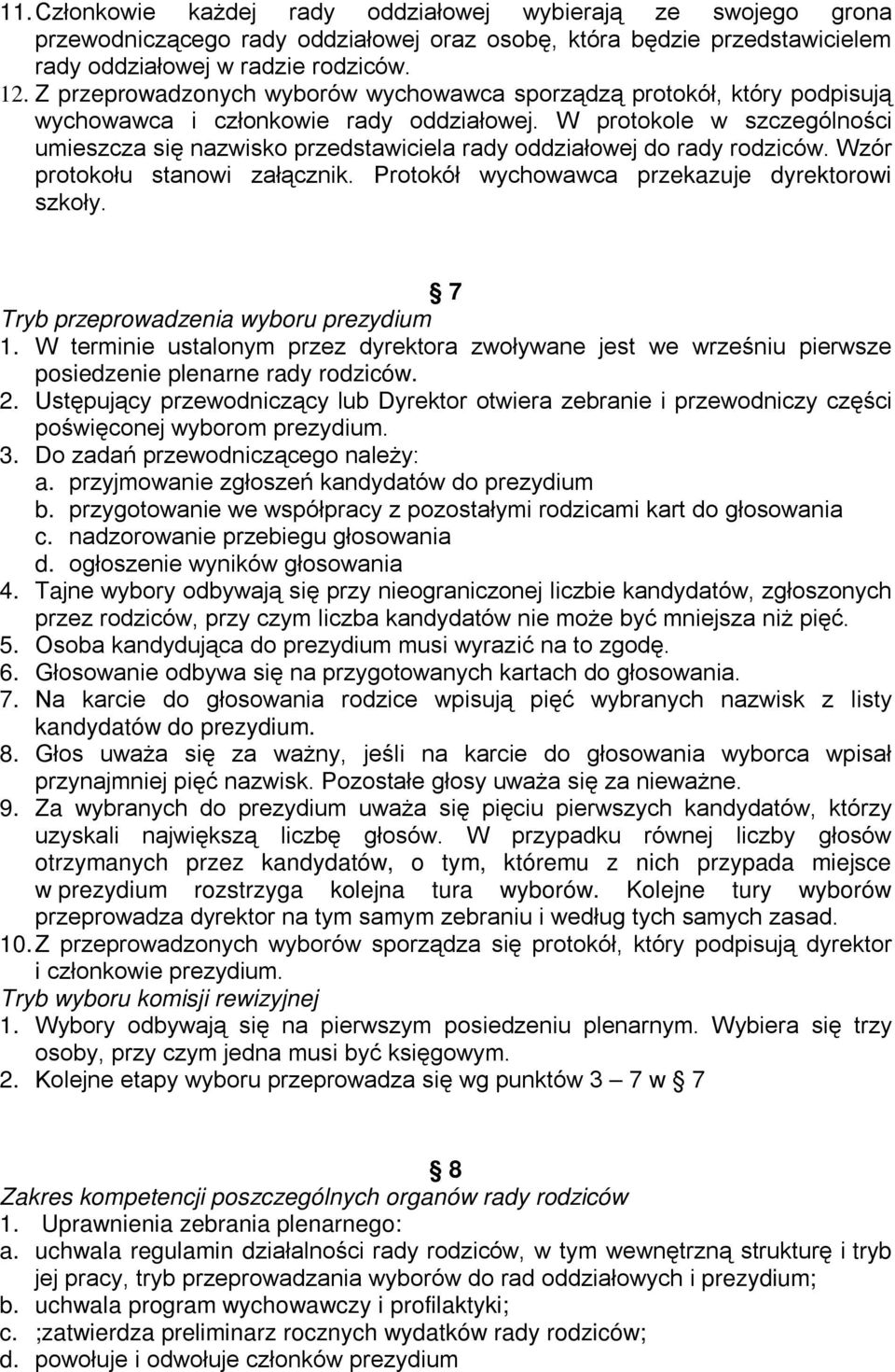 W protokole w szczególności umieszcza się nazwisko przedstawiciela rady oddziałowej do rady rodziców. Wzór protokołu stanowi załącznik. Protokół wychowawca przekazuje dyrektorowi szkoły.