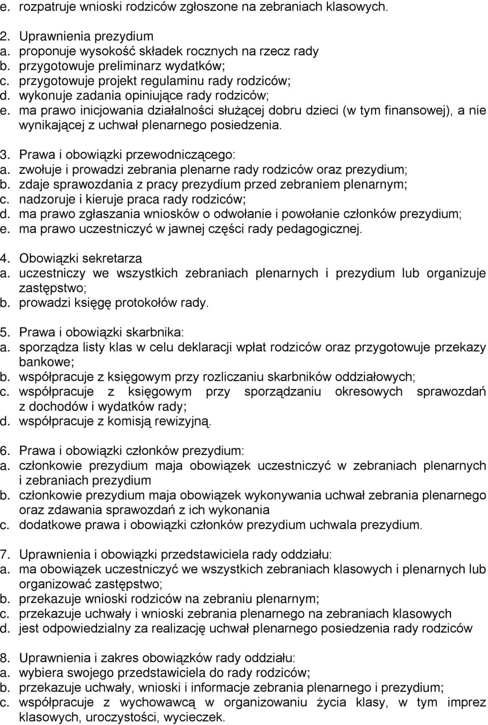 ma prawo inicjowania działalności służącej dobru dzieci (w tym finansowej), a nie wynikającej z uchwał plenarnego posiedzenia. 3. Prawa i obowiązki przewodniczącego: a.