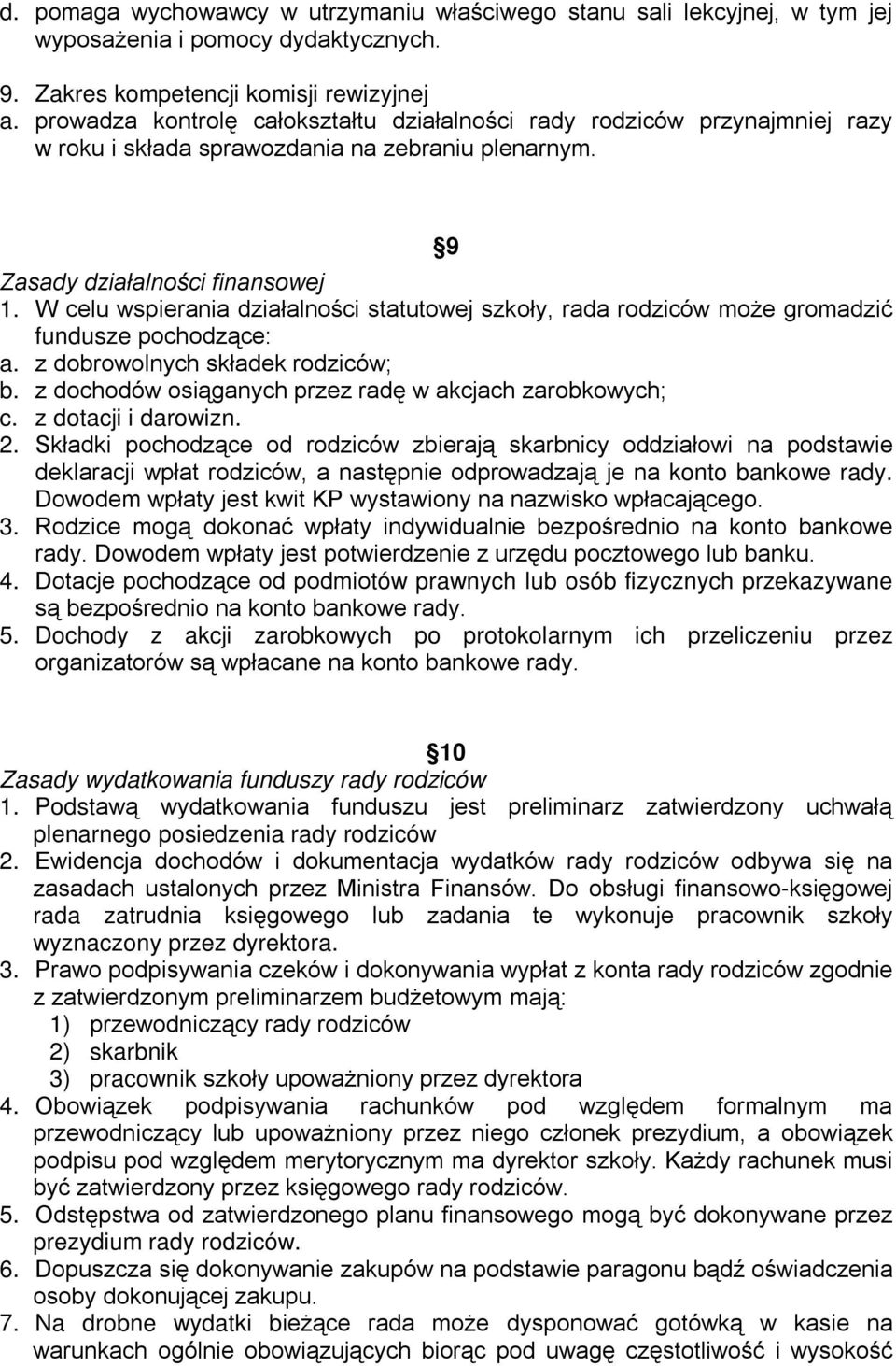 W celu wspierania działalności statutowej szkoły, rada rodziców może gromadzić fundusze pochodzące: a. z dobrowolnych składek rodziców; b. z dochodów osiąganych przez radę w akcjach zarobkowych; c.