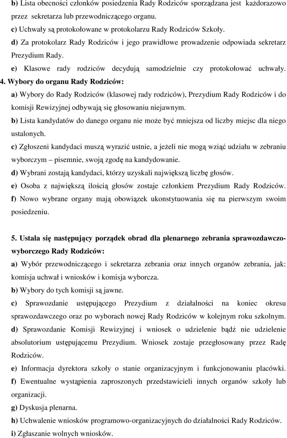 Wybry d rganu Rady Rdziców: a) Wybry d Rady Rdziców (klaswej rady rdziców), Prezydium Rady Rdziców i d kmisji Rewizyjnej dbywają się głswaniu niejawnym.