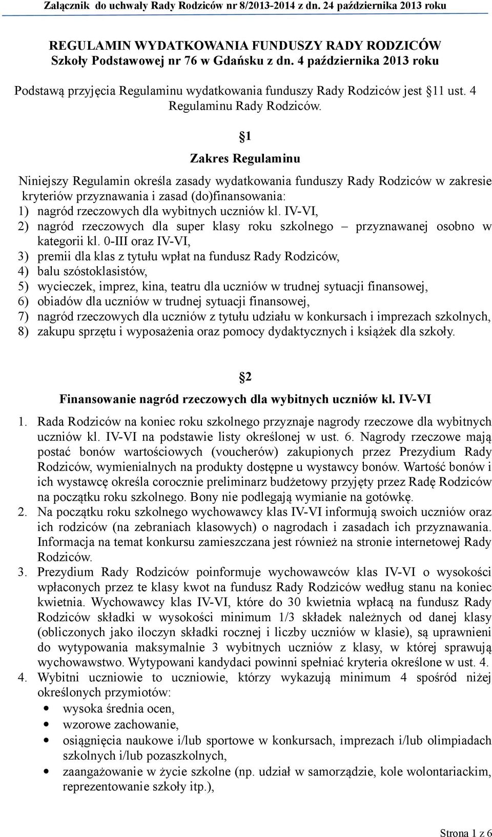 wybitnych uczniów kl. IV-VI, 2) nagród rzeczowych dla super klasy roku szkolnego przyznawanej osobno w kategorii kl.