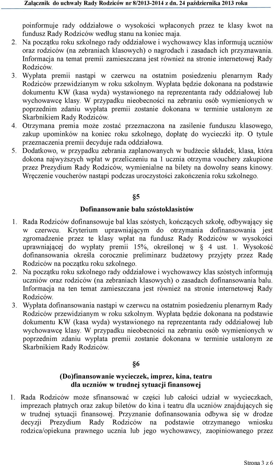 Informacja na temat premii zamieszczana jest również na stronie internetowej Rady 3. Wypłata premii nastąpi w czerwcu na ostatnim posiedzeniu plenarnym Rady Rodziców przewidzianym w roku szkolnym.