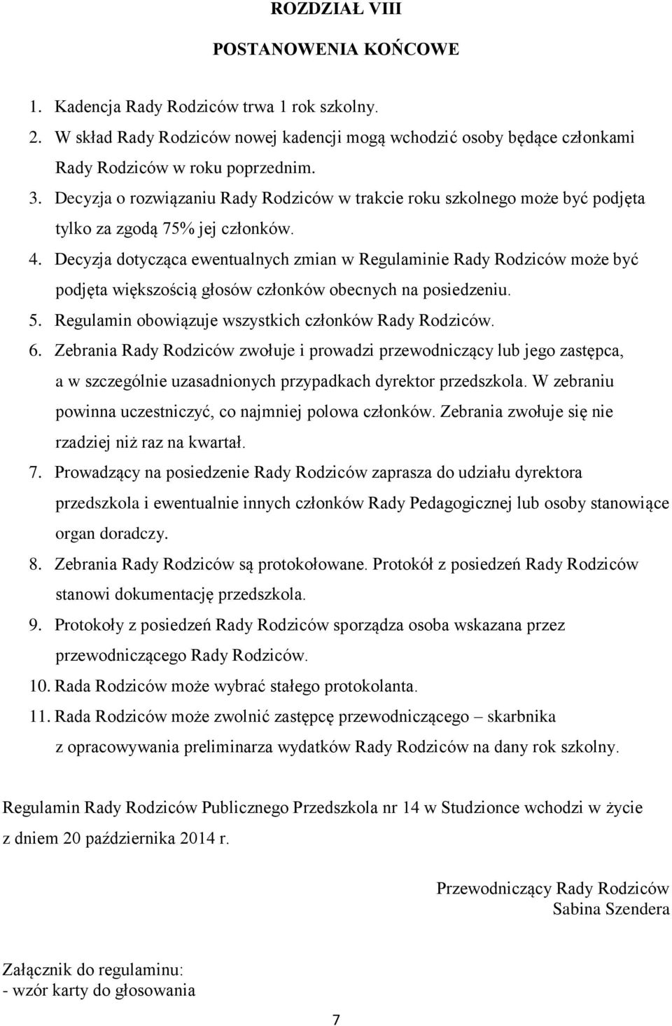 Decyzja dotycząca ewentualnych zmian w Regulaminie Rady Rodziców może być podjęta większością głosów członków obecnych na posiedzeniu. 5. Regulamin obowiązuje wszystkich członków Rady Rodziców. 6.