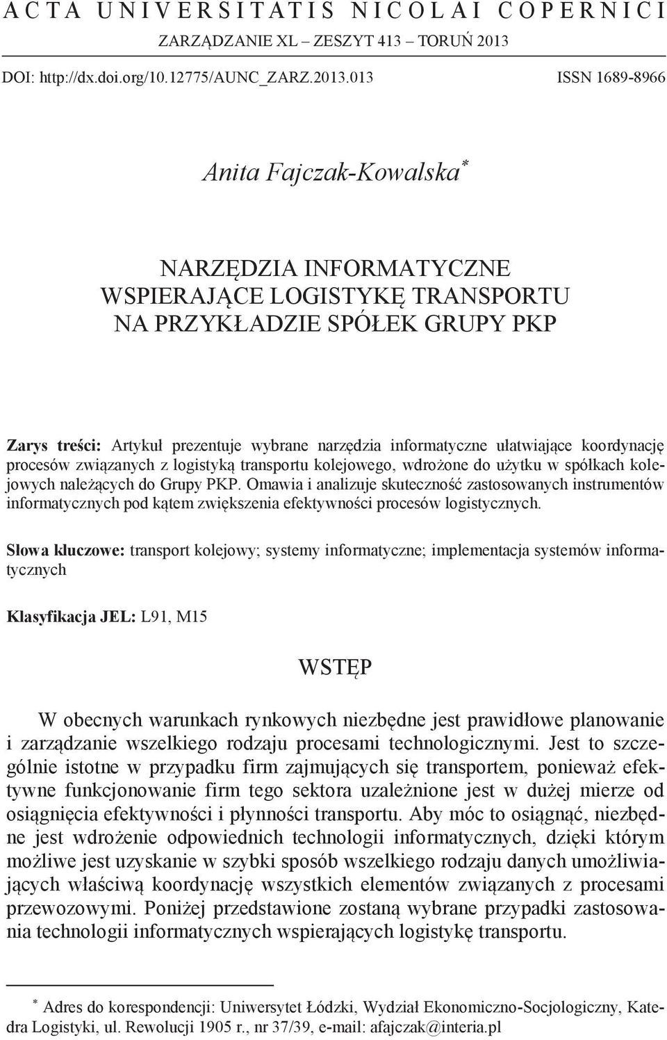 LOGISTYKĘ TRANSPORTU NA PRZYKŁADZIE SPÓŁEK GrupY pkp Zarys treści: Artykuł prezentuje wybrane narzędzia informatyczne ułatwiające koordynację procesów związanych z logistyką transportu kolejowego,
