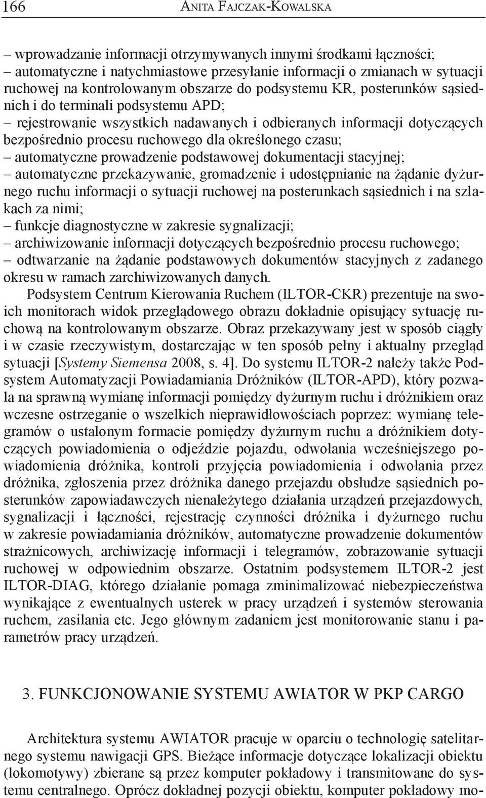 procesu ruchowego dla określonego czasu; automatyczne prowadzenie podstawowej dokumentacji stacyjnej; automatyczne przekazywanie, gromadzenie i udostępnianie na żądanie dyżurnego ruchu informacji o