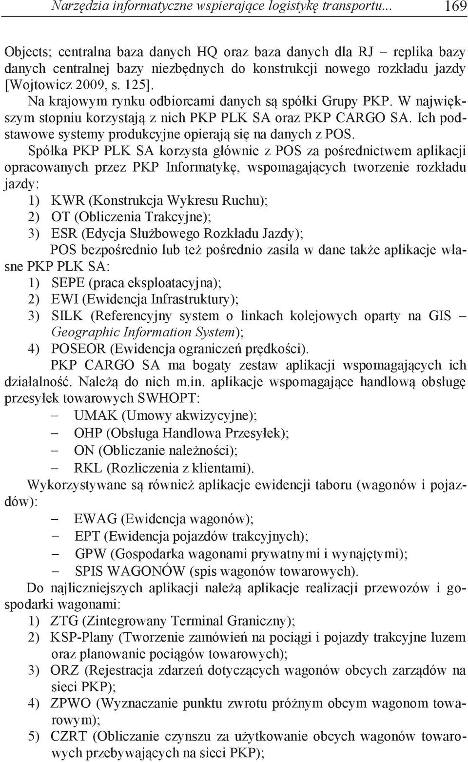 rozkładu jazdy [Wojtowicz 2009, s. 125]. Na krajowym rynku odbiorcami danych są spółki Grupy PKP. W największym stopniu korzystają z nich PKP PLK SA oraz PKP CARGO SA.