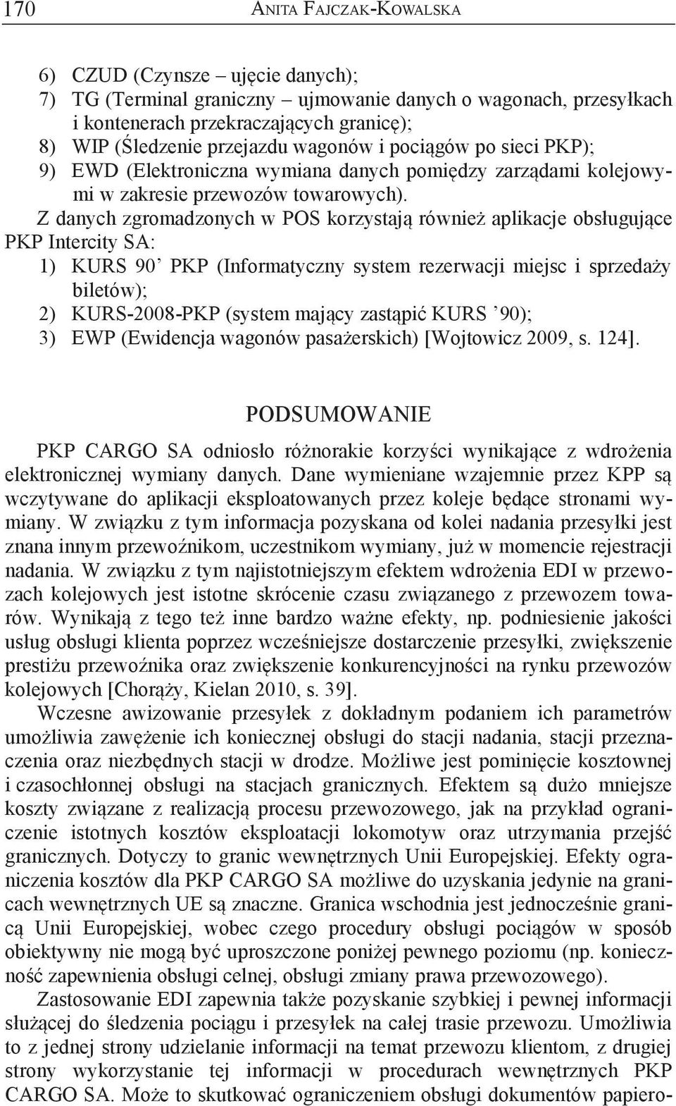 Z danych zgromadzonych w POS korzystają również aplikacje obsługujące pkp intercity sa: 1) KURS 90 PKP (Informatyczny system rezerwacji miejsc i sprzedaży biletów); 2) Kurs-2008-PKP (system mający