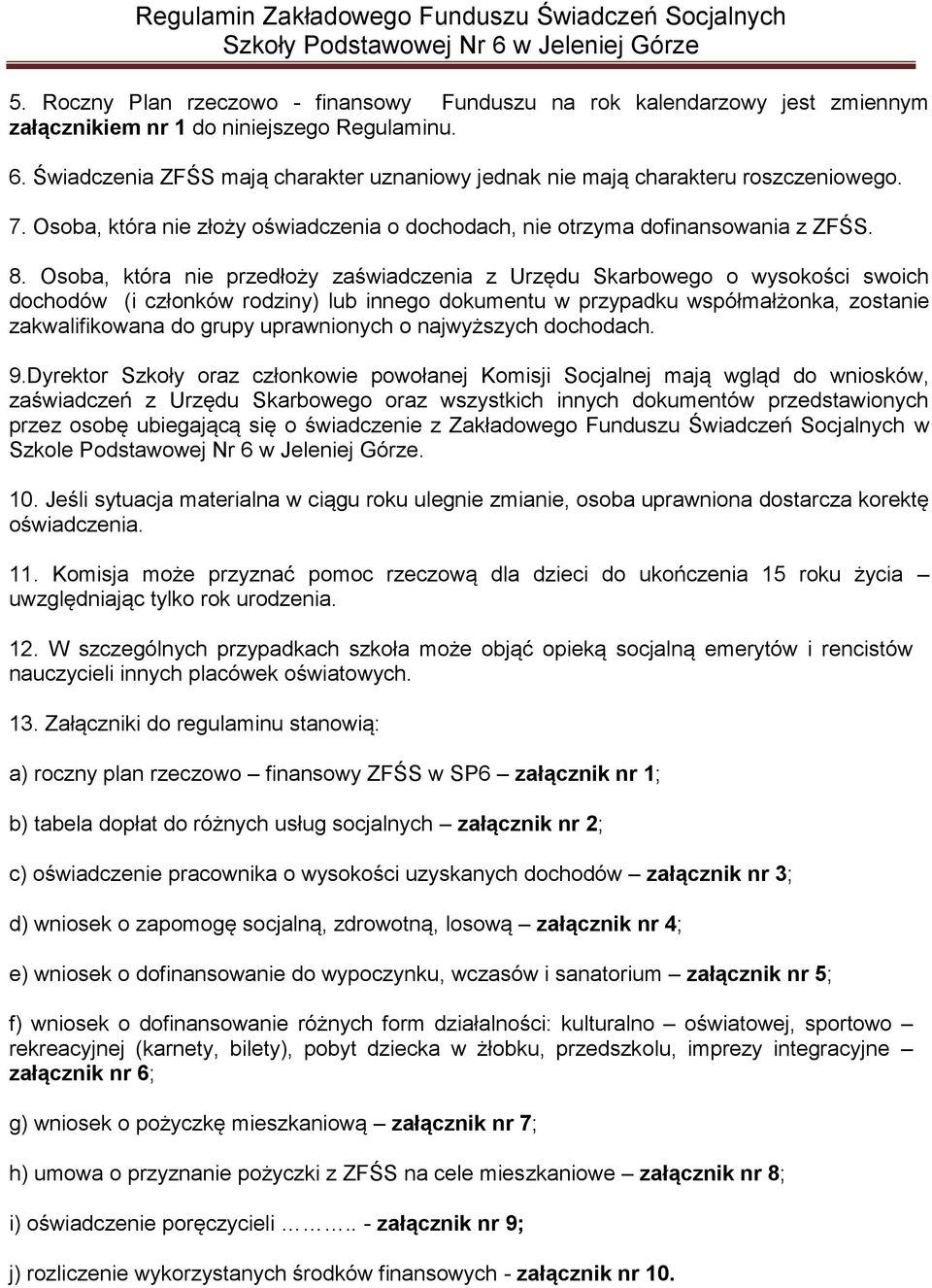 Osoba, która nie przedłoży zaświadczenia z Urzędu Skarbowego o wysokości swoich dochodów (i członków rodziny) lub innego dokumentu w przypadku współmałżonka, zostanie zakwalifikowana do grupy