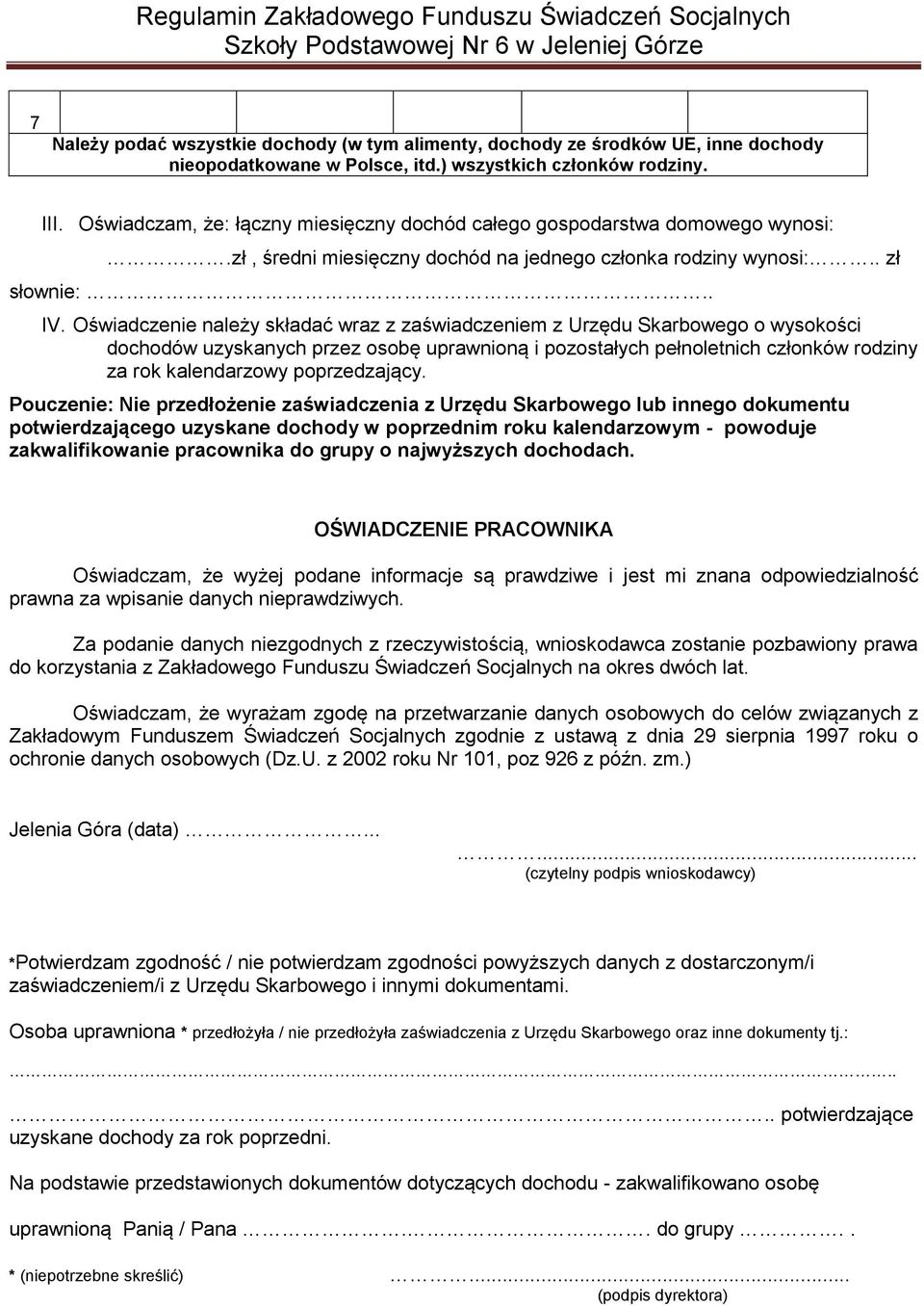 Oświadczenie należy składać wraz z zaświadczeniem z Urzędu Skarbowego o wysokości dochodów uzyskanych przez osobę uprawnioną i pozostałych pełnoletnich członków rodziny za rok kalendarzowy
