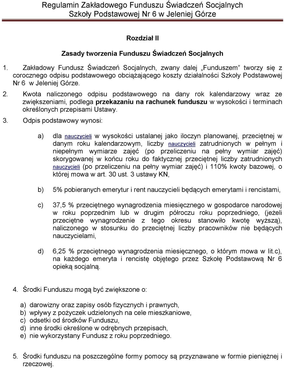 Kwota naliczonego odpisu podstawowego na dany rok kalendarzowy wraz ze zwiększeniami, podlega przekazaniu na rachunek funduszu w wysokości i terminach określonych przepisami Ustawy. 3.