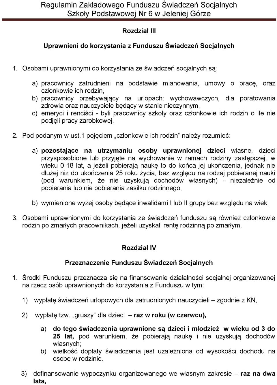 wychowawczych, dla poratowania zdrowia oraz nauczyciele będący w stanie nieczynnym, c) emeryci i renciści - byli pracownicy szkoły oraz członkowie ich rodzin o ile nie podjęli pracy zarobkowej. 2.