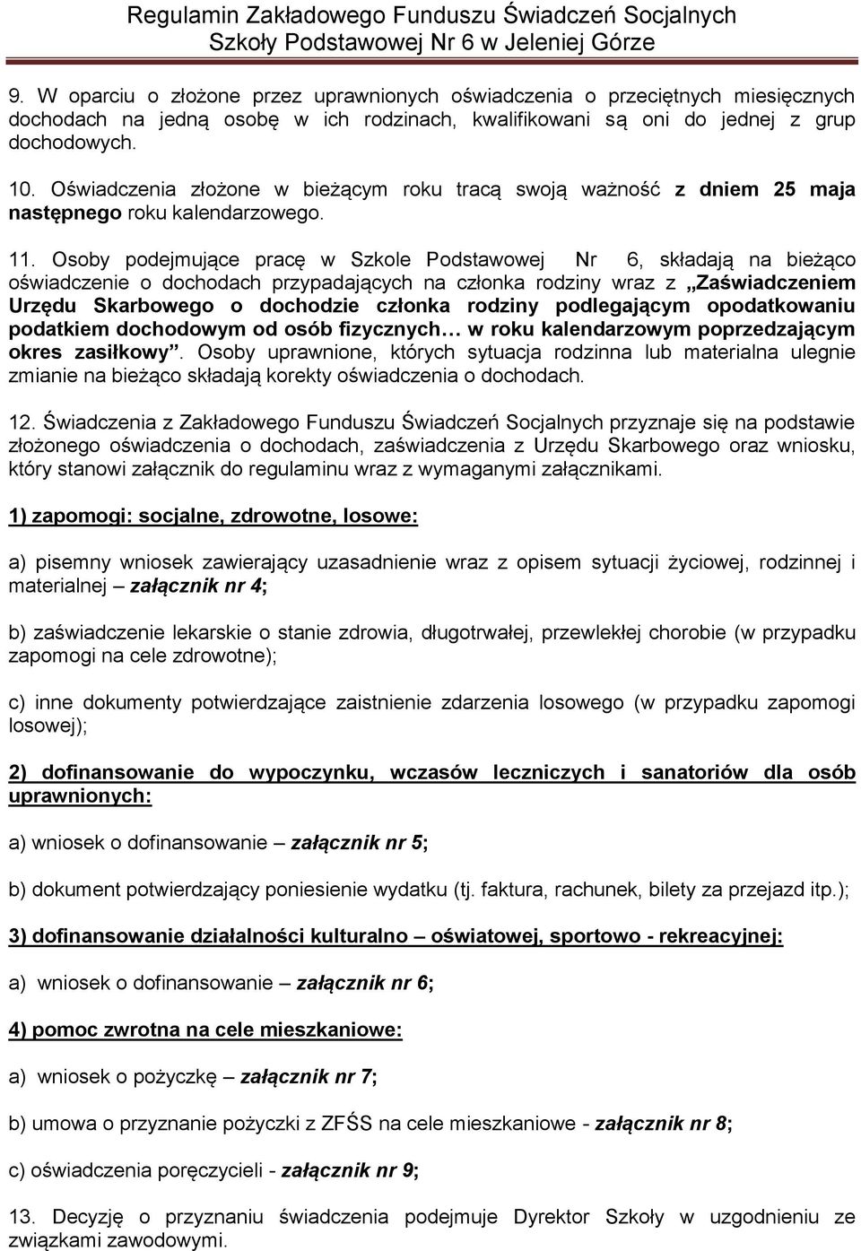 Osoby podejmujące pracę w Szkole Podstawowej Nr 6, składają na bieżąco oświadczenie o dochodach przypadających na członka rodziny wraz z Zaświadczeniem Urzędu Skarbowego o dochodzie członka rodziny