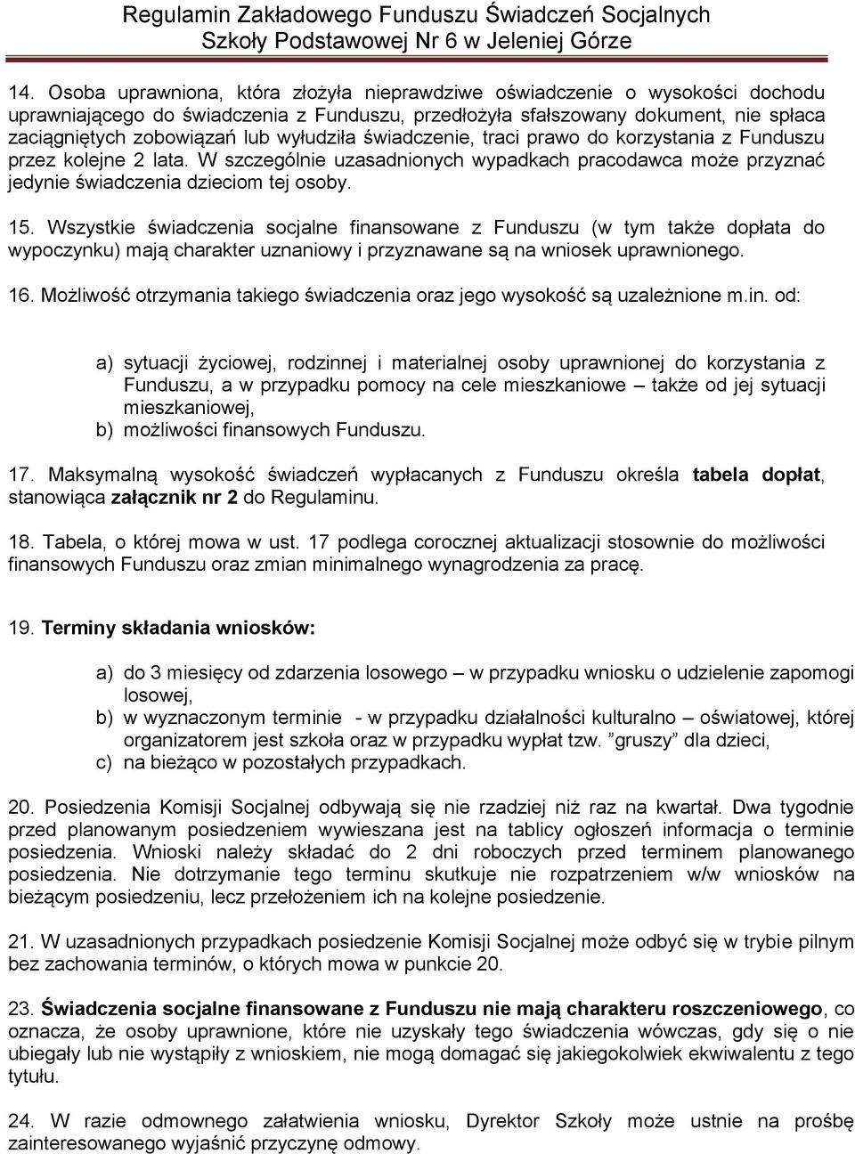 Wszystkie świadczenia socjalne finansowane z Funduszu (w tym także dopłata do wypoczynku) mają charakter uznaniowy i przyznawane są na wniosek uprawnionego. 16.