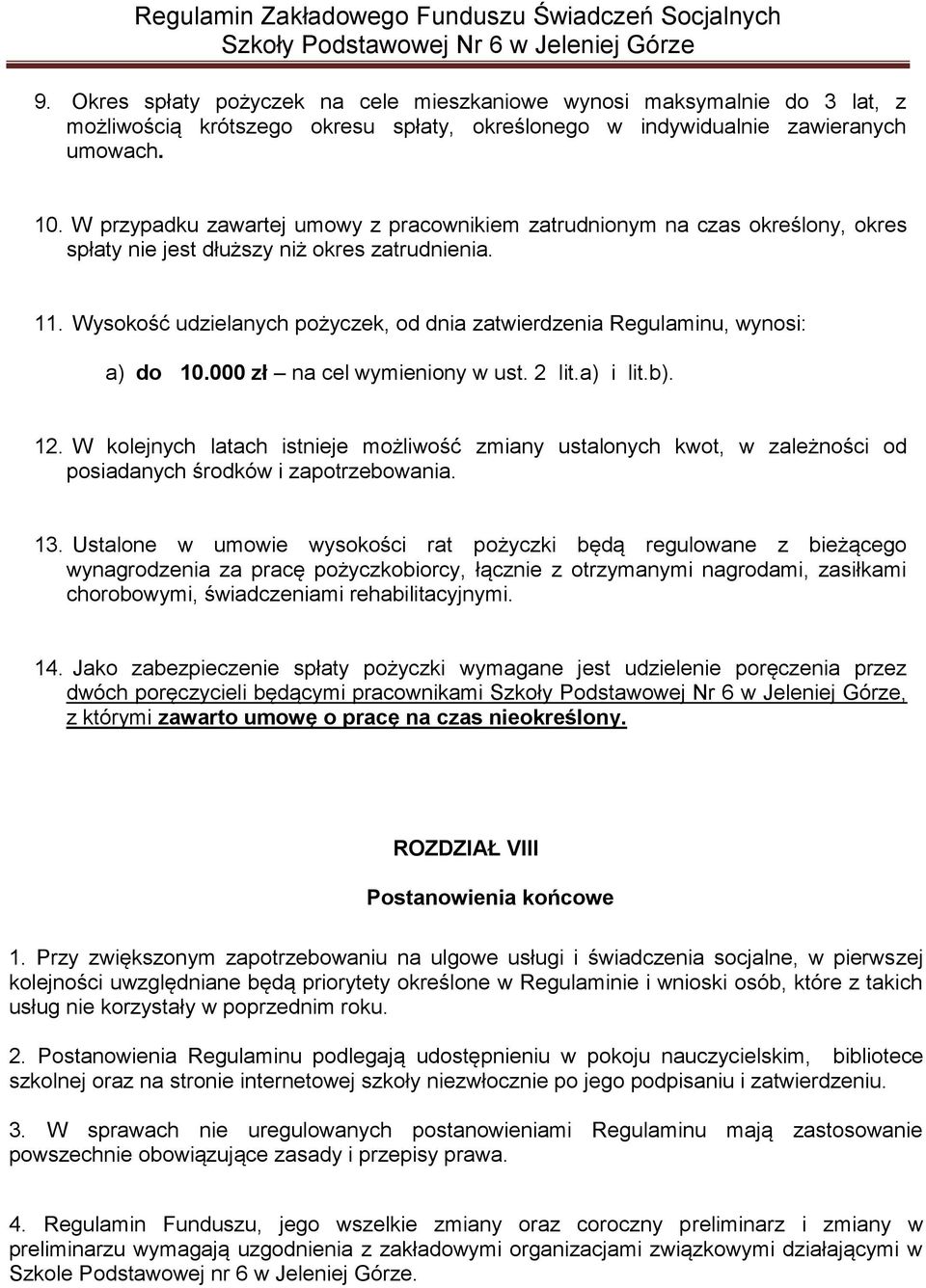 Wysokość udzielanych pożyczek, od dnia zatwierdzenia Regulaminu, wynosi: a) do 10.000 zł na cel wymieniony w ust. 2 lit.a) i lit.b). 12.