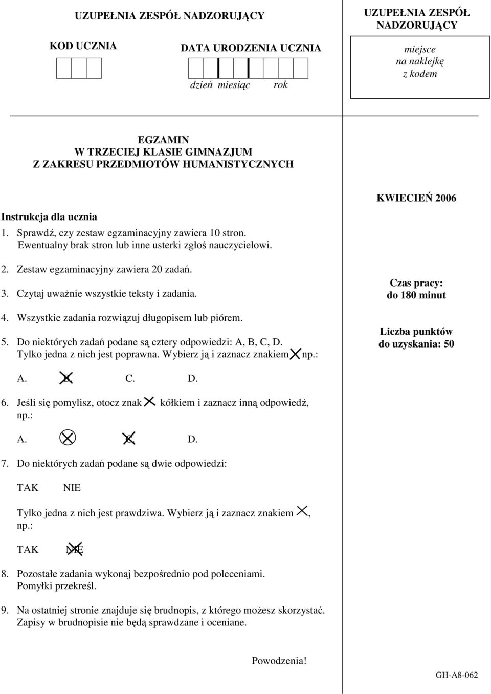 3. Czytaj uwaŝnie wszystkie teksty i zadania. 4. Wszystkie zadania rozwiązuj długopisem lub piórem. 5. Do niektórych zadań podane są cztery odpowiedzi: A, B, C, D. Tylko jedna z nich jest poprawna.