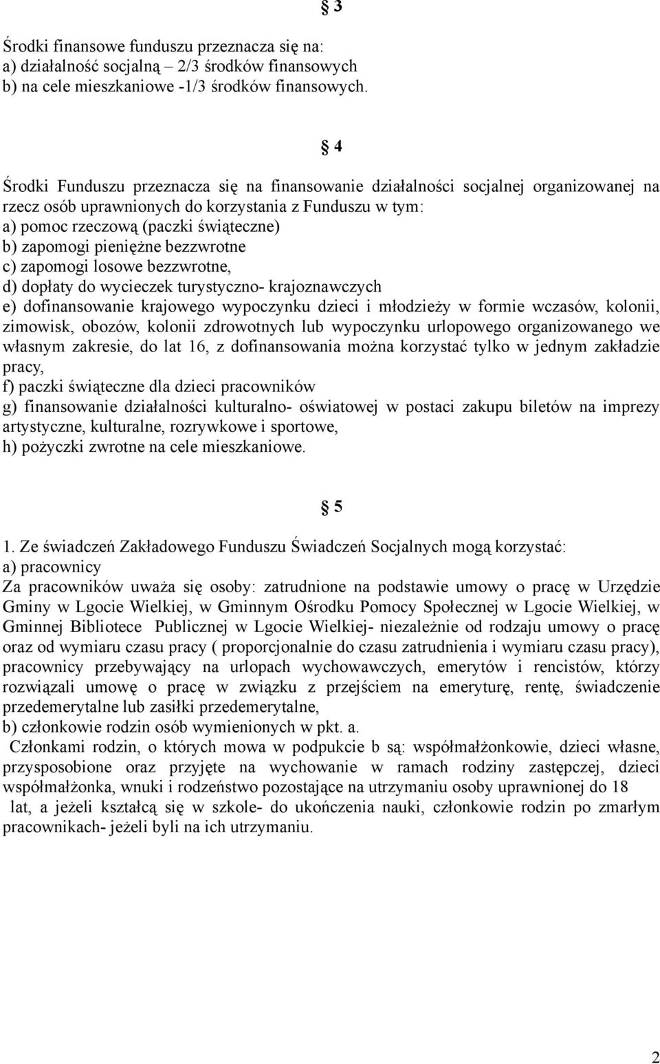 pieniężne bezzwrotne c) zapomogi losowe bezzwrotne, d) dopłaty do wycieczek turystyczno- krajoznawczych e) dofinansowanie krajowego wypoczynku dzieci i młodzieży w formie wczasów, kolonii, zimowisk,