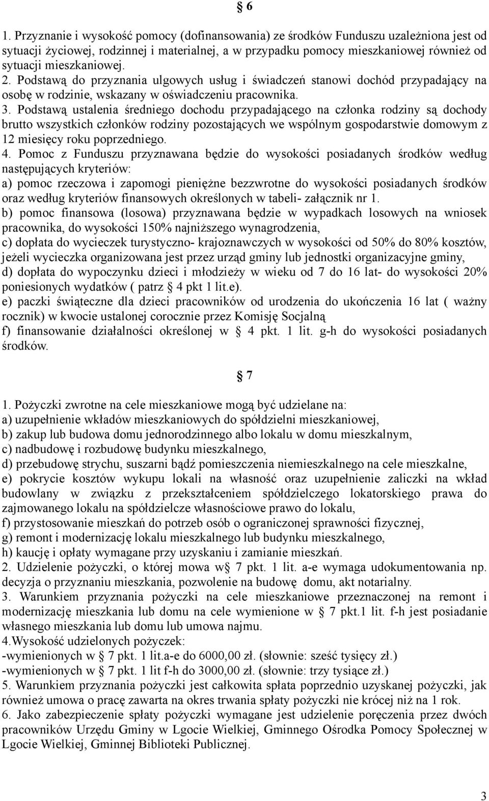 Podstawą ustalenia średniego dochodu przypadającego na członka rodziny są dochody brutto wszystkich członków rodziny pozostających we wspólnym gospodarstwie domowym z 12 miesięcy roku poprzedniego. 4.