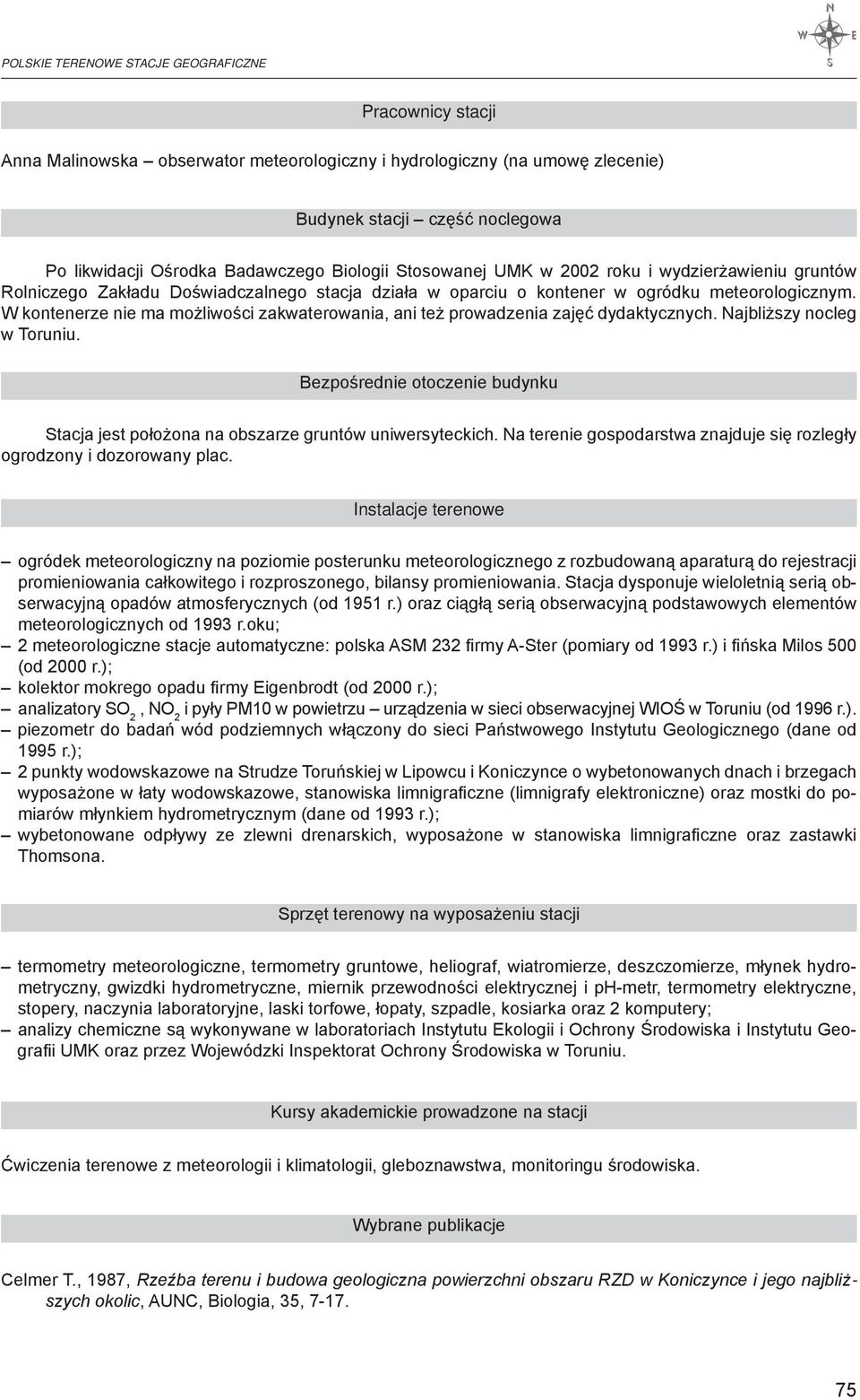 W kontenerze nie ma możliwości zakwaterowania, ani też prowadzenia zajęć dydaktycznych. Najbliższy nocleg w Toruniu.