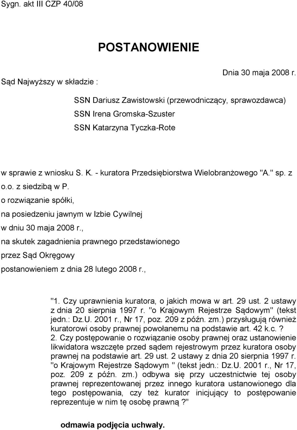 o rozwiązanie spółki, na posiedzeniu jawnym w Izbie Cywilnej w dniu 30 maja 2008 r., na skutek zagadnienia prawnego przedstawionego przez Sąd Okręgowy postanowieniem z dnia 28 lutego 2008 r., "1.