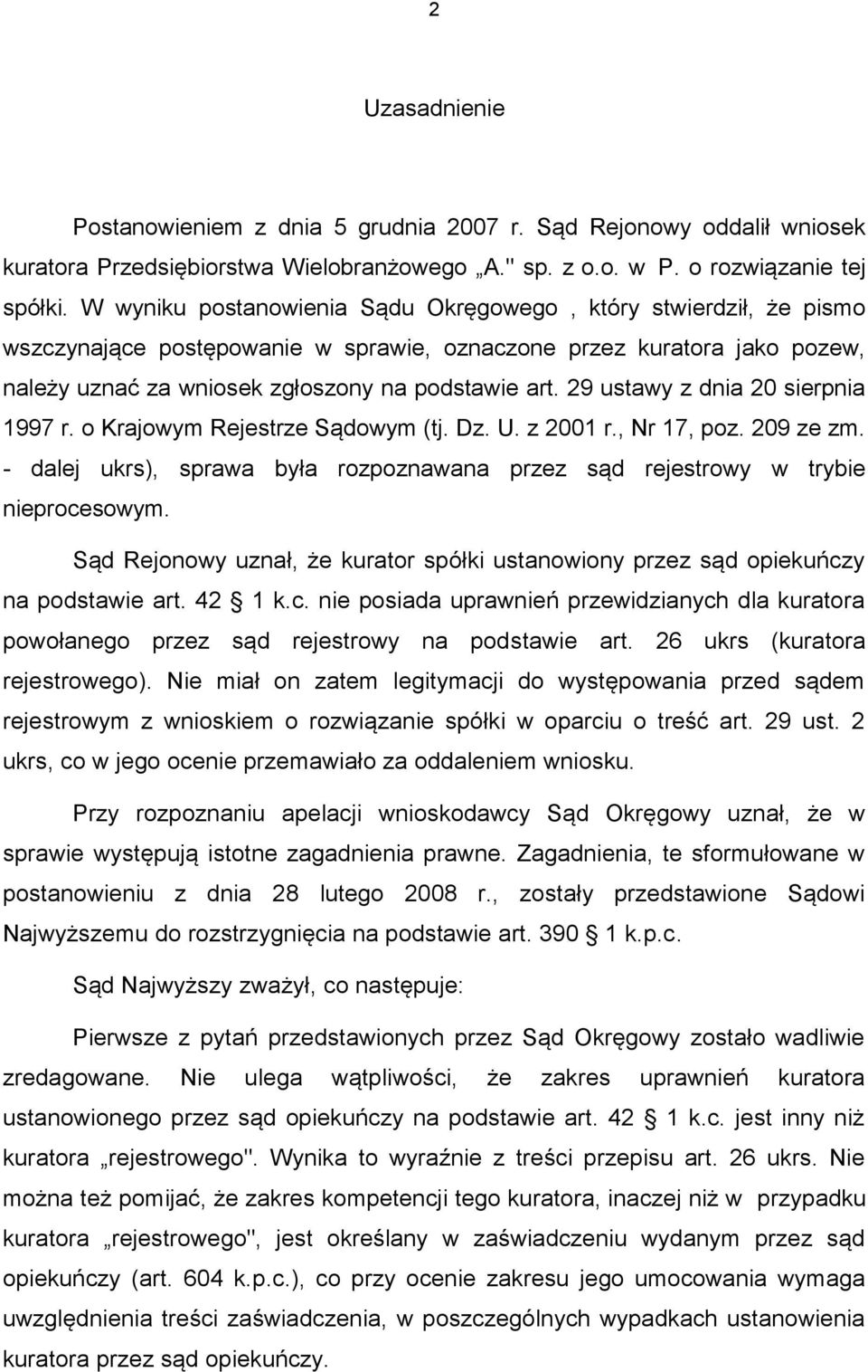 29 ustawy z dnia 20 sierpnia 1997 r. o Krajowym Rejestrze Sądowym (tj. Dz. U. z 2001 r., Nr 17, poz. 209 ze zm. - dalej ukrs), sprawa była rozpoznawana przez sąd rejestrowy w trybie nieprocesowym.