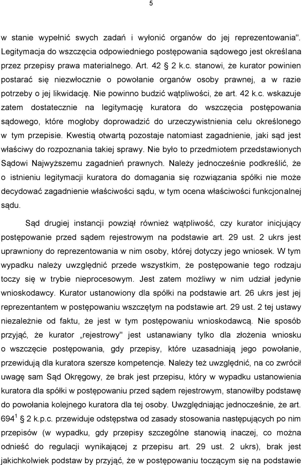Kwestią otwartą pozostaje natomiast zagadnienie, jaki sąd jest właściwy do rozpoznania takiej sprawy. Nie było to przedmiotem przedstawionych Sądowi Najwyższemu zagadnień prawnych.