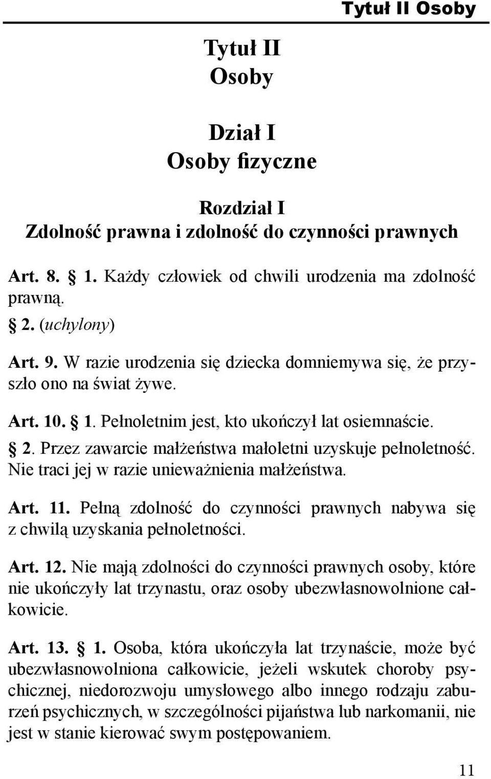 Nie traci jej w razie unieważnienia małżeństwa. Art. 11. Pełną zdolność do czynności prawnych nabywa się z chwilą uzyskania pełnoletności. Art. 12.