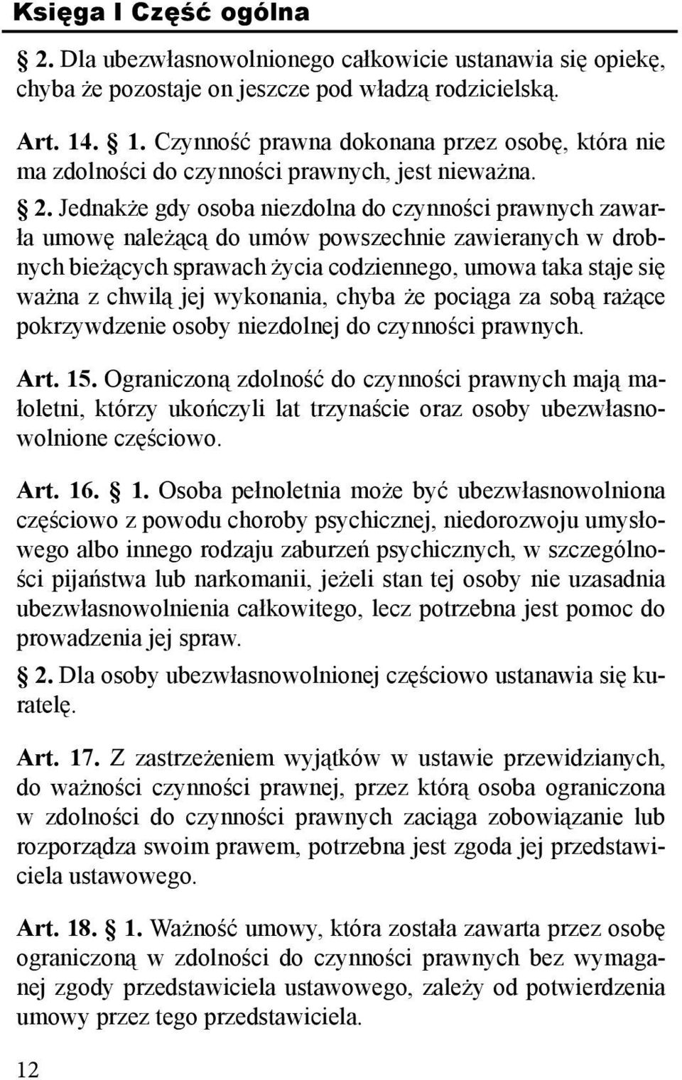 Jednakże gdy osoba niezdolna do czynności prawnych zawarła umowę należącą do umów powszechnie zawieranych w drobnych bieżących sprawach życia codziennego, umowa taka staje się ważna z chwilą jej