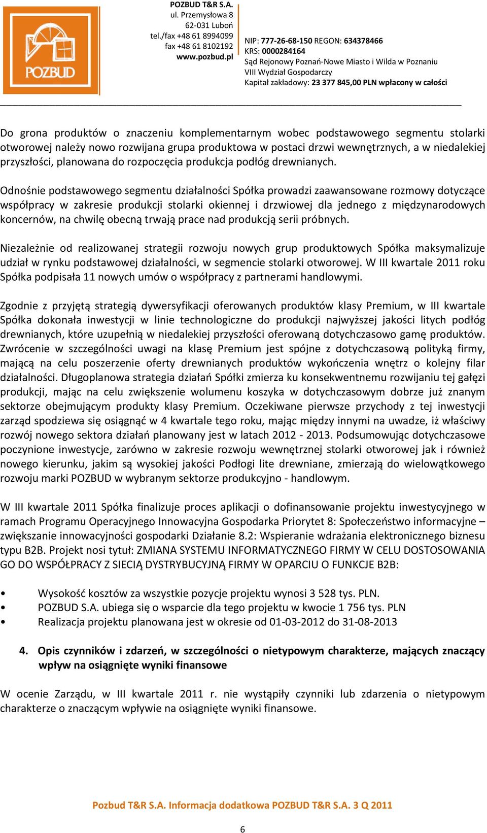 Odnośnie podstawowego segmentu działalności Spółka prowadzi zaawansowane rozmowy dotyczące współpracy w zakresie produkcji stolarki okiennej i drzwiowej dla jednego z międzynarodowych koncernów, na