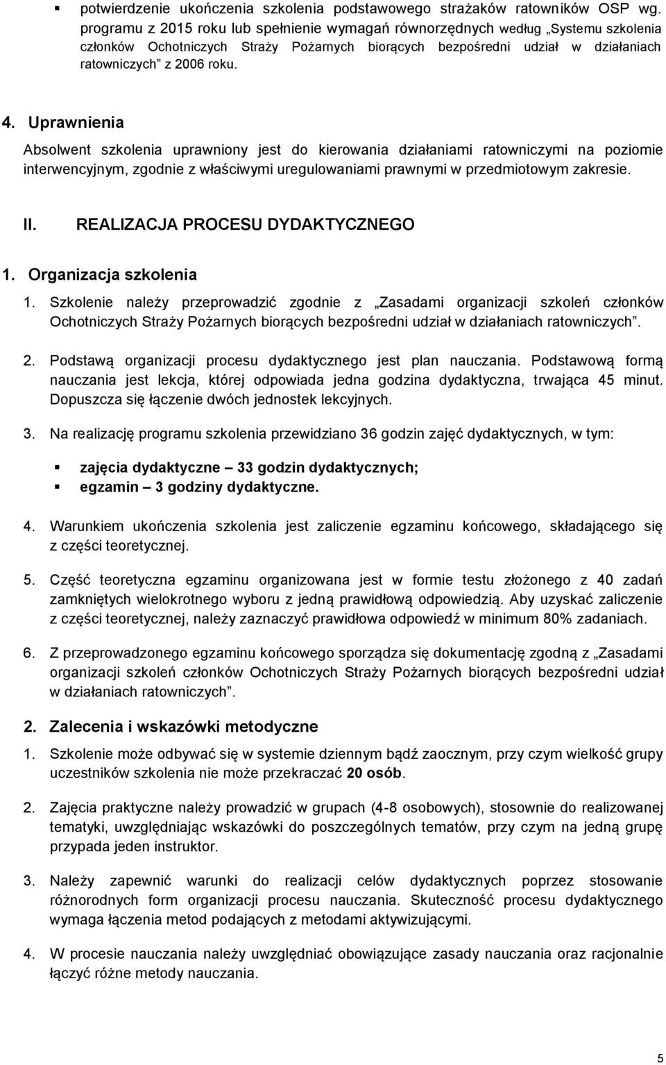 Uprawnienia Absolwent szkolenia uprawniony jest do kierowania działaniami ratowniczymi na poziomie interwencyjnym, zgodnie z właściwymi uregulowaniami prawnymi w przedmiotowym zakresie. II.