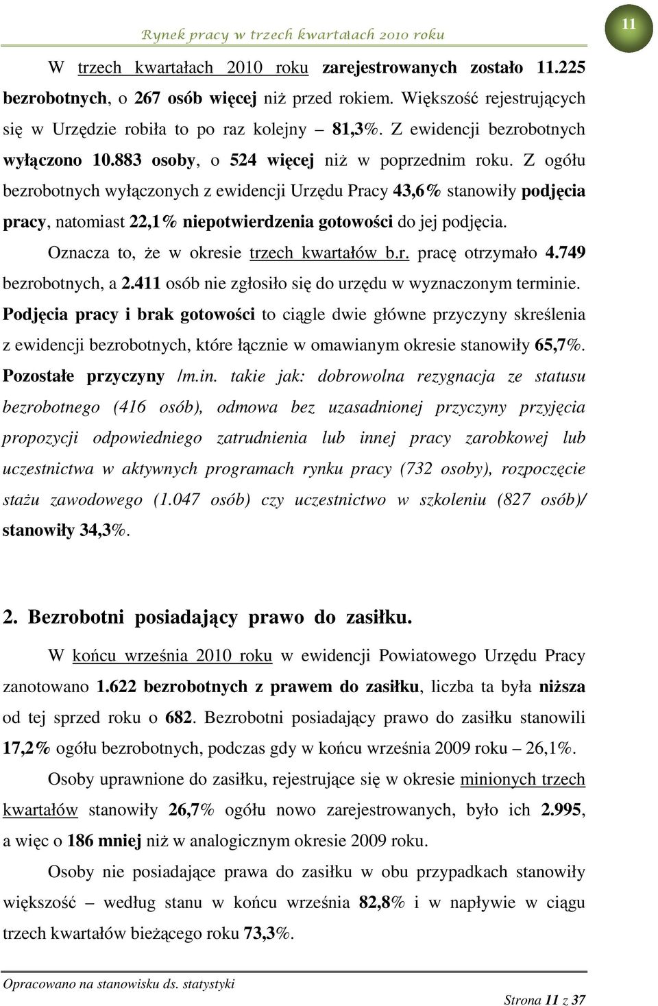 Z ogółu bezrobotnych wyłączonych z ewidencji Urzędu Pracy 43,6% stanowiły podjęcia pracy, natomiast 22,1% niepotwierdzenia gotowości do jej podjęcia. Oznacza to, że w okresie trzech kwartałów b.r. pracę otrzymało 4.